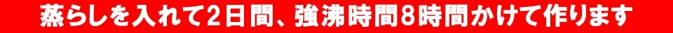 蒸らしを入れて2日間、強沸時間8時間かけて作ります