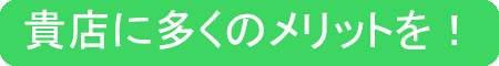 貴店に多くのメリットを!